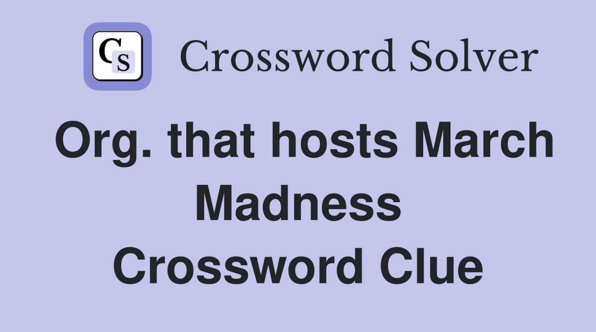 Org. that hosts March Madness Crossword Clue Answers Crossword Solver